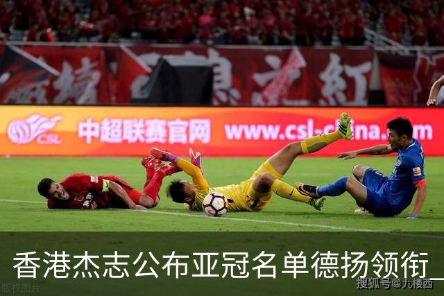 香港杰志公布亚冠名单德扬领衔 6月30日迎战广州